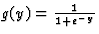 $g(y)=\frac{1}{1 + e^{-y}}$