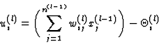 \begin{displaymath}
u_i^{(l)} = \biggl( \sum_{j = 1}^{n^{(l-1)}} {w_{ij}^{(l)} x_j^{(l-1)}
 \biggr)} - \Theta_i^{(l)}\end{displaymath}