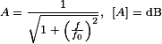  A = \frac{1}{\sqrt{1+\left ( \frac{f}{f_0} \right )^2 } } \text{, }\  [A] = \text{dB} 
