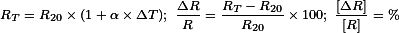 R_T = R_{20} \times ( 1 + \alpha \times \Delta T );\ \frac{\Delta R}{R} = \frac{R_T - R_{20}}{R_{20}} \times 100;\ \frac{[\Delta R]}{[R]} = \% 